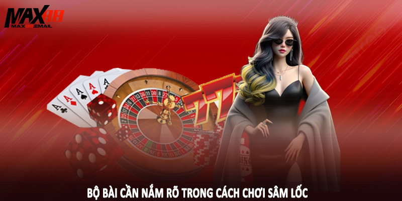 Bộ bài cần nắm rõ trong cách chơi sâm lốc