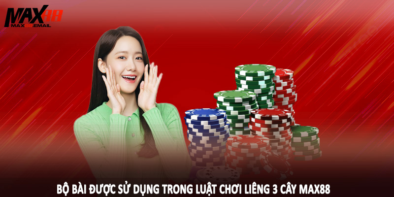 Bộ bài được sử dụng trong luật chơi liêng 3 cây MAX88
