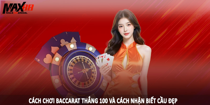 Cách chơi baccarat thắng 100 và cách nhận biết cầu đẹp