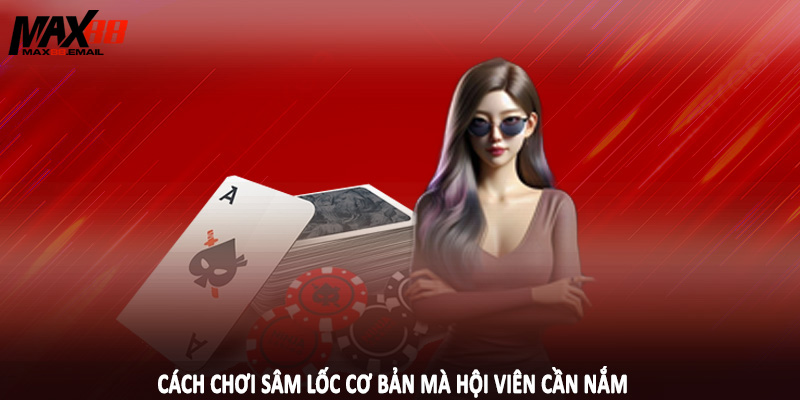 Cách chơi sâm lốc cơ bản mà hội viên cần nắm
