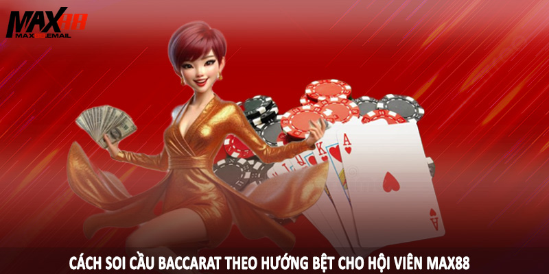 Cách soi cầu baccarat theo hướng bệt cho hội viên MAX88