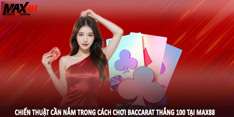 Chiến thuật cần nắm trong cách chơi baccarat thắng 100 tại MAX88