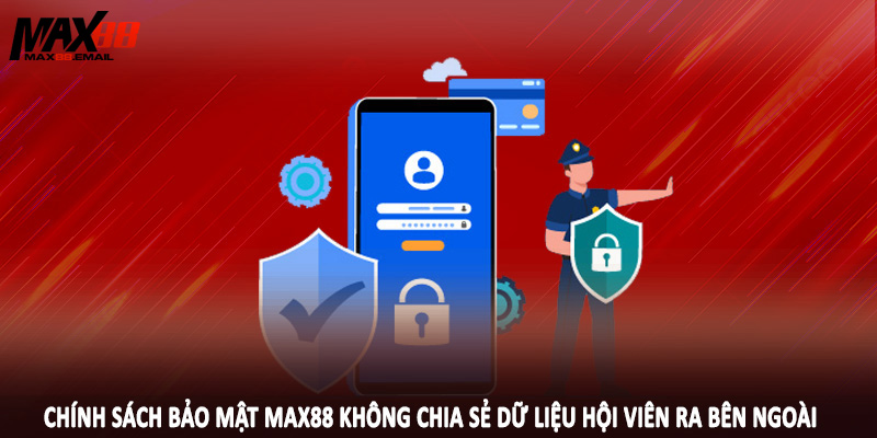 Chính sách bảo mật MAX88 không chia sẻ dữ liệu hội viên ra bên ngoài
