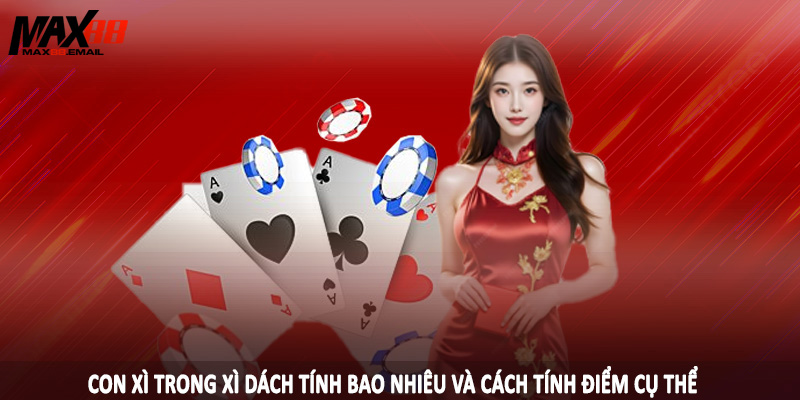 Con xì trong xì dách tính bao nhiêu và cách tính điểm cụ thể