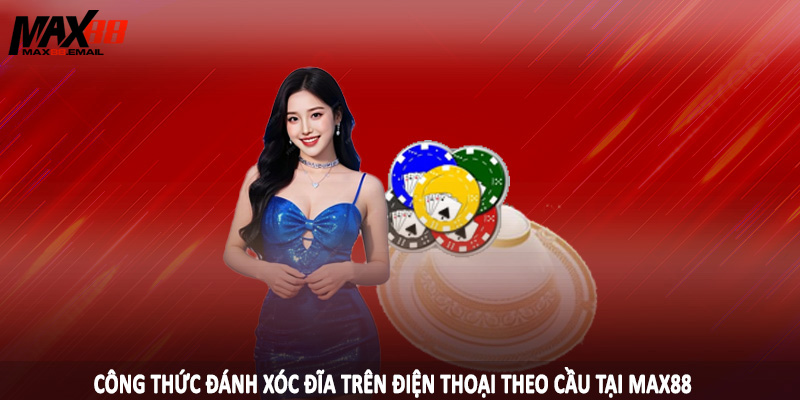Công thức đánh xóc đĩa trên điện thoại theo cầu tại MAX88