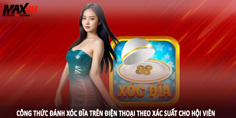 Công thức đánh xóc đĩa trên điện thoại theo xác suất cho hội viên