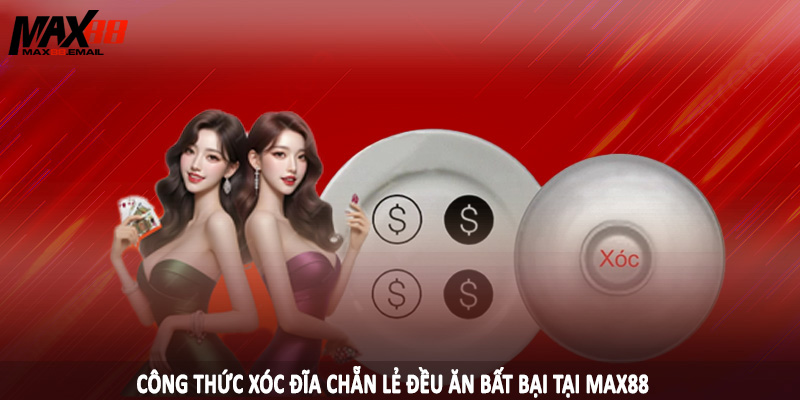 Công thức xóc đĩa chẵn lẻ đều ăn bất bại tại MAX88