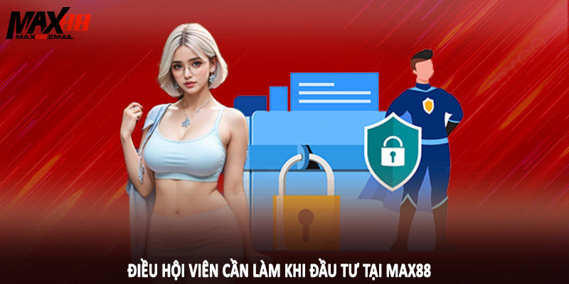 Điều hội viên cần làm khi đầu tư tại MAX88