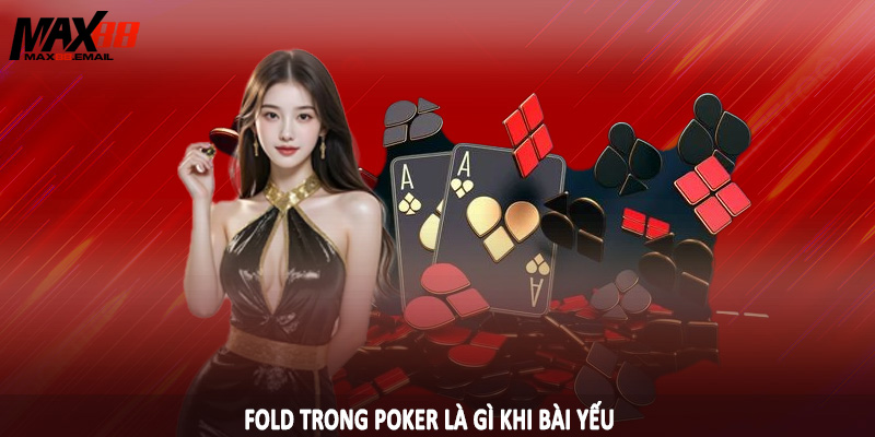 Fold trong poker là gì khi bài yếu