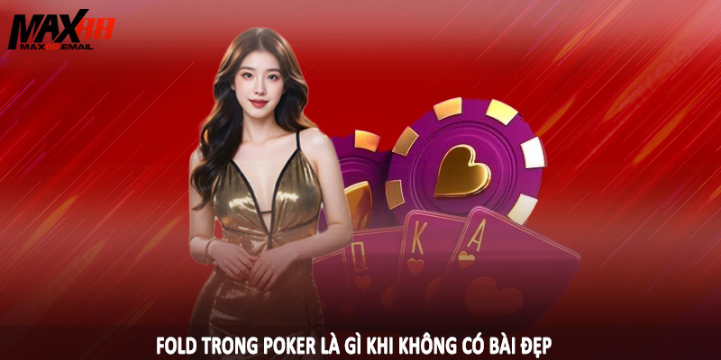 Fold trong poker là gì khi không có bài đẹp