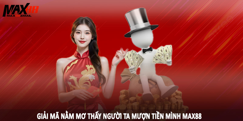 Giải mã nằm mơ thấy người ta mượn tiền mình MAX88