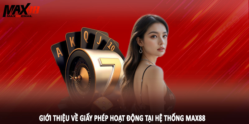 Giới thiệu về giấy phép hoạt động tại hệ thống MAX88