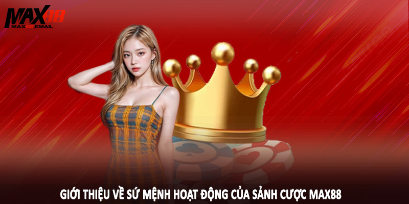Giới thiệu về sứ mệnh hoạt động của sảnh cược MAX88