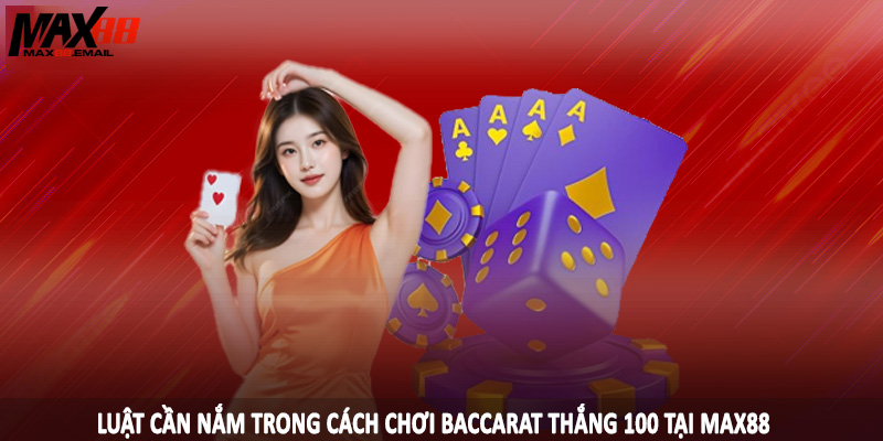 Luật cần nắm trong cách chơi baccarat thắng 100 tại MAX88