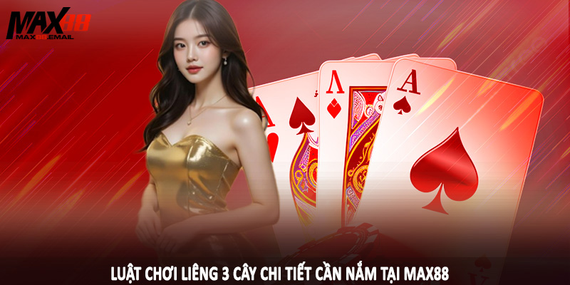 Luật chơi liêng 3 cây chi tiết cần nắm tại MAX88