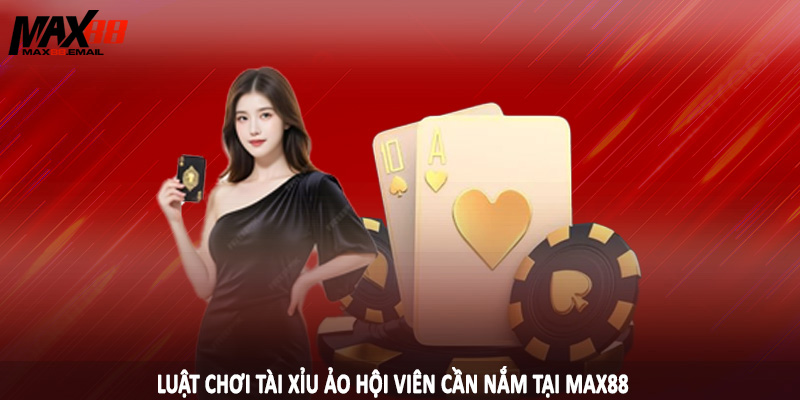 Luật chơi tài xỉu ảo hội viên cần nắm tại MAX88