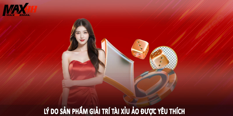Lý do sản phẩm giải trí tài xỉu ảo được yêu thích