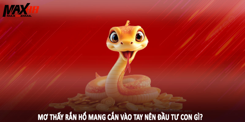 Mơ Thấy Rắn Hổ Mang Cắn MAX88 - Con Số Chuẩn Nên Đầu Tư 2 Mơ thấy rắn hổ mang cắn vào tay nên đầu tư con gì?