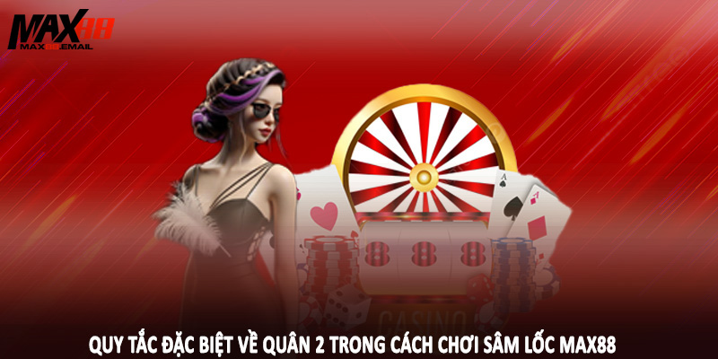 Quy tắc đặc biệt về quân 2 trong cách chơi sâm lốc MAX88