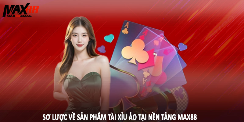 Sơ lược về sản phẩm tài xỉu ảo tại nền tảng MAX88