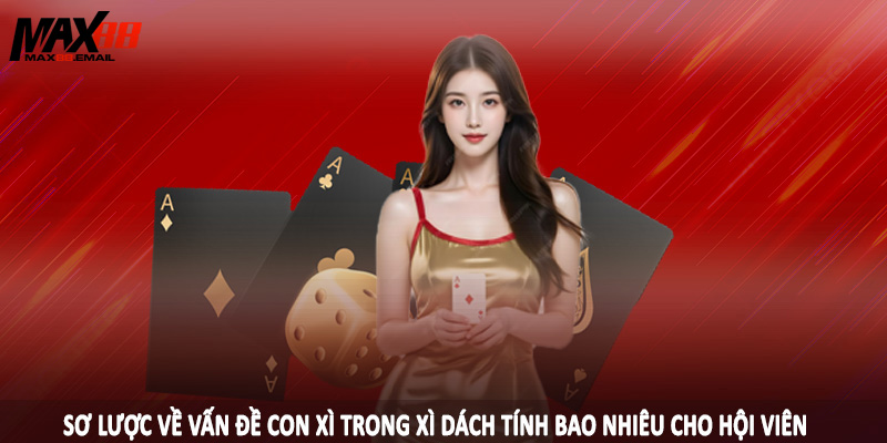 Sơ lược về vấn đề con xì trong xì dách tính bao nhiêu cho hội viên