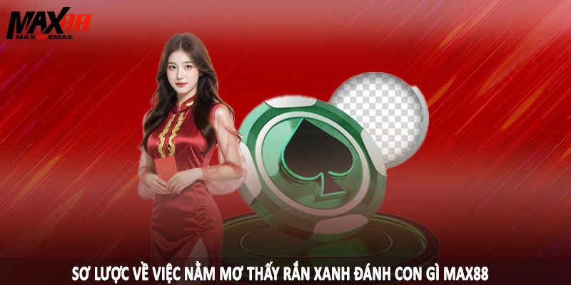 Sơ lược về việc nằm mơ thấy rắn xanh đánh con gì MAX88