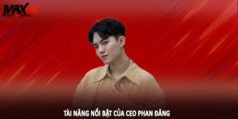 CEO Phan Đăng 2 Tài năng nổi bật của CEO Phan Đăng