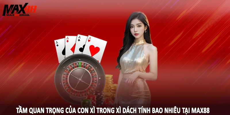 Tầm quan trọng của con xì trong xì dách tính bao nhiêu tại MAX88