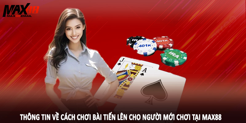 Thông tin về cách chơi bài tiến lên cho người mới chơi tại MAX88