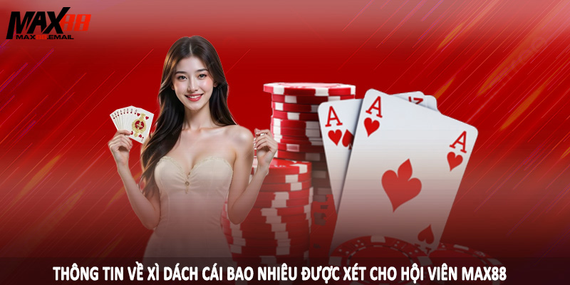 Thông tin về xì dách cái bao nhiêu được xét cho hội viên MAX88