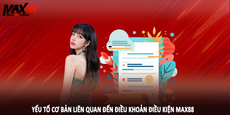 Yếu tố cơ bản liên quan đến điều khoản điều kiện MAX88