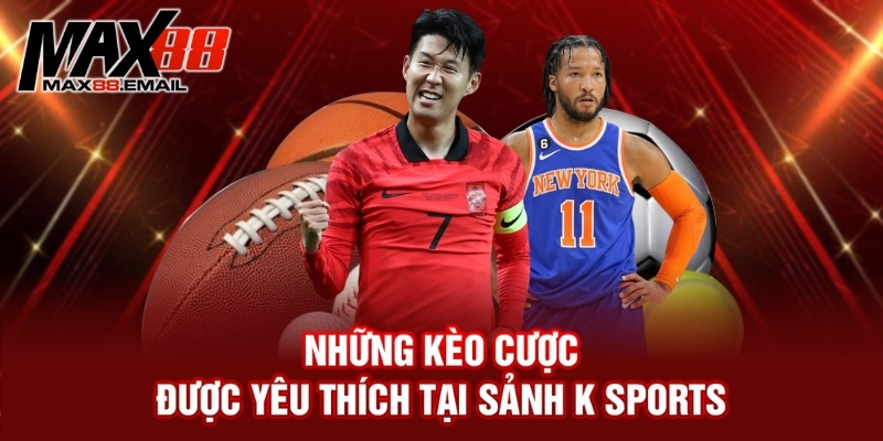 Các loại kèo phổ biến tại K Sports - Tổng hợp các loại kèo ngon