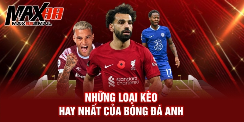 Kèo bóng đá Anh hôm nay - Kinh nghiệm phân tích chuẩn xác