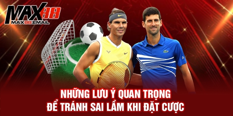 Những lưu ý quan trọng để tránh sai lầm khi đặt cược