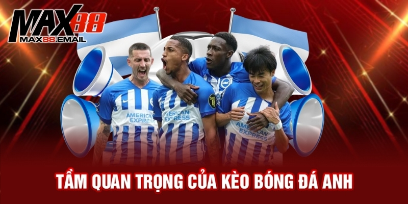 Tầm quan trọng của kèo bóng đá Anh