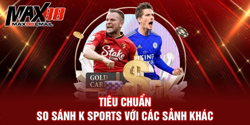 So sánh K Sports với các sảnh khác