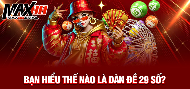 Bạn hiểu thế nào là dàn đề 29 số?