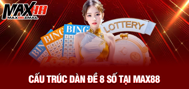 Cấu trúc dàn đề 8 số tại MAX88