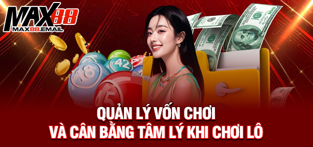 Quản lý vốn chơi và cân bằng tâm lý khi chơi lô