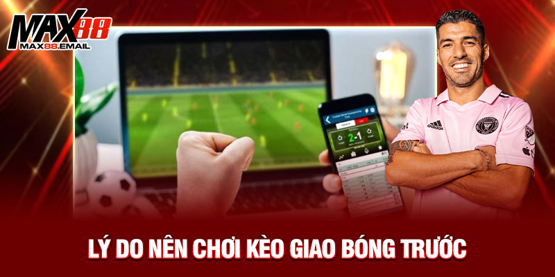 Lý do nên chơi kèo giao bóng trước 