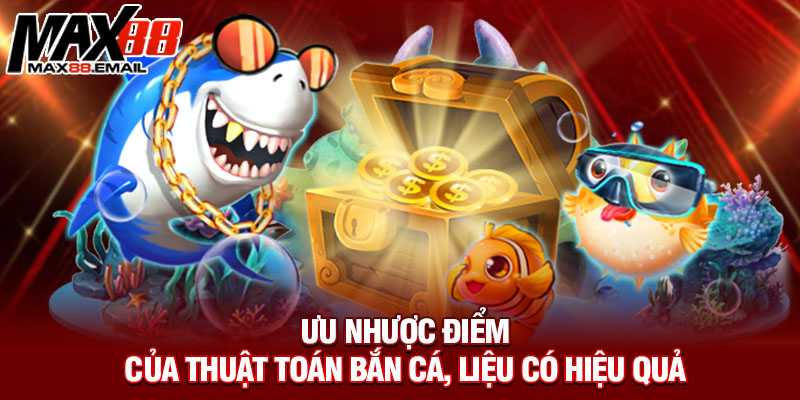 Ưu nhược điểm của thuật toán bắn cá, liệu có hiệu quả